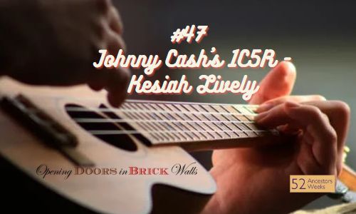 52 Ancestors: #47 Johnny CASH’s 1C5R – Kesiah LIVELY